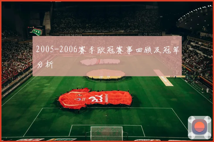 2005-2006赛季欧冠赛事回顾及冠军分析